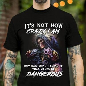 It Is Not How Crazy I Am That Makes Me Dangerous Skull Shirt Mens